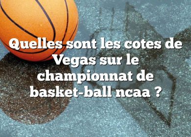 Quelles sont les cotes de Vegas sur le championnat de basket-ball ncaa ?